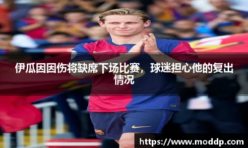伊瓜因因伤将缺席下场比赛，球迷担心他的复出情况