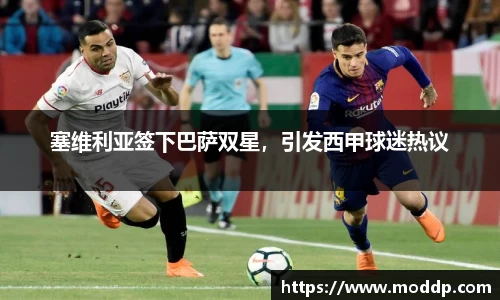 塞维利亚签下巴萨双星，引发西甲球迷热议
