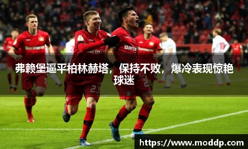 弗赖堡逼平柏林赫塔，保持不败，爆冷表现惊艳球迷