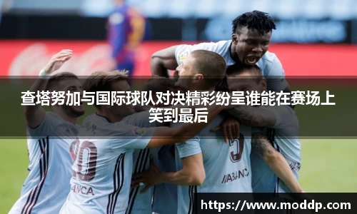 查塔努加与国际球队对决精彩纷呈谁能在赛场上笑到最后