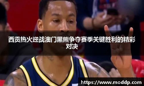 西贡热火迎战澳门黑熊争夺赛季关键胜利的精彩对决
