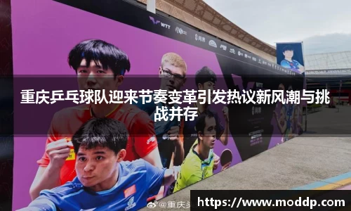 重庆乒乓球队迎来节奏变革引发热议新风潮与挑战并存
